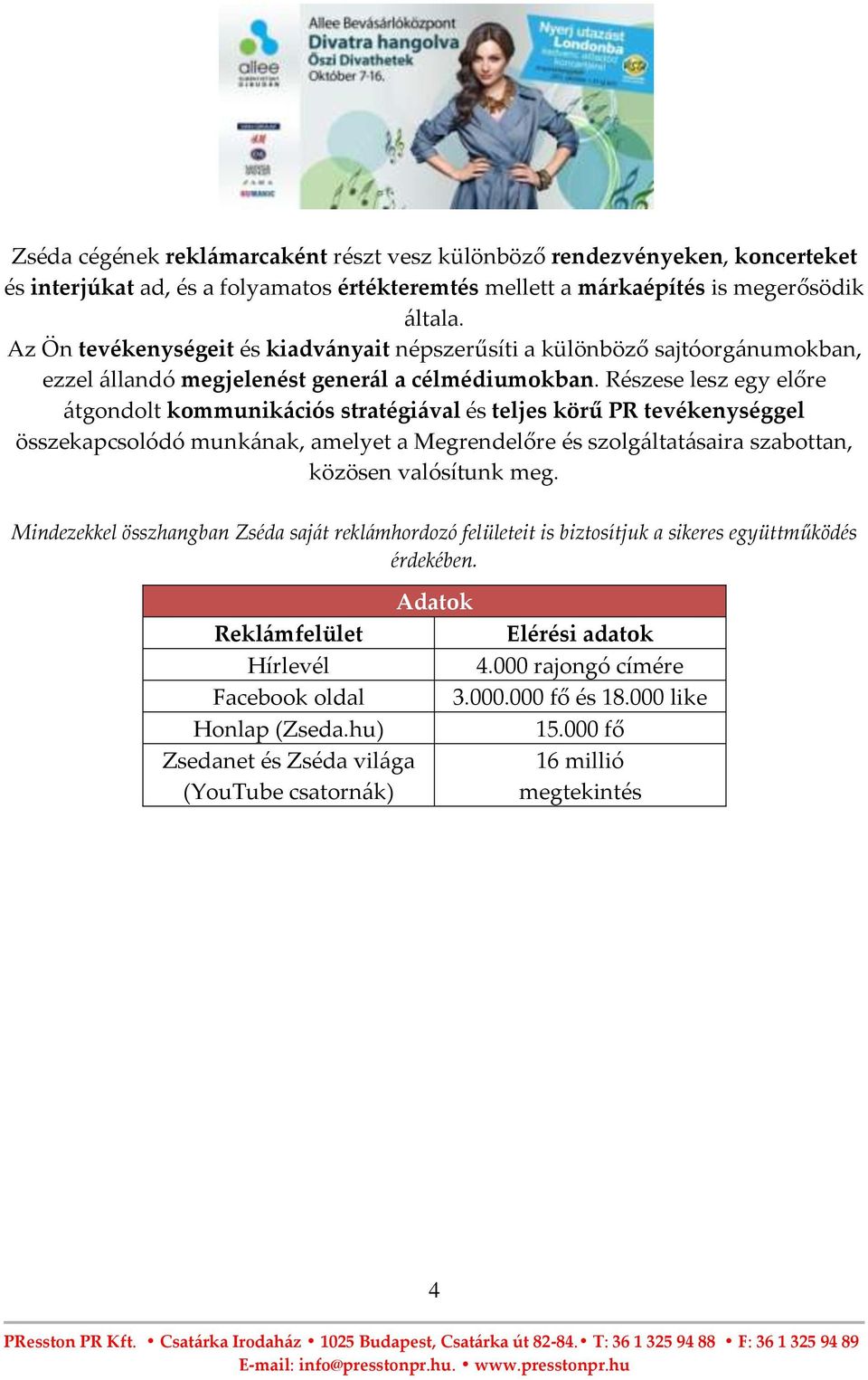 Részese lesz egy előre átgondolt kommunikációs stratégiával és teljes körű PR tevékenységgel összekapcsolódó munkának, amelyet a Megrendelőre és szolgáltatásaira szabottan, közösen valósítunk meg.