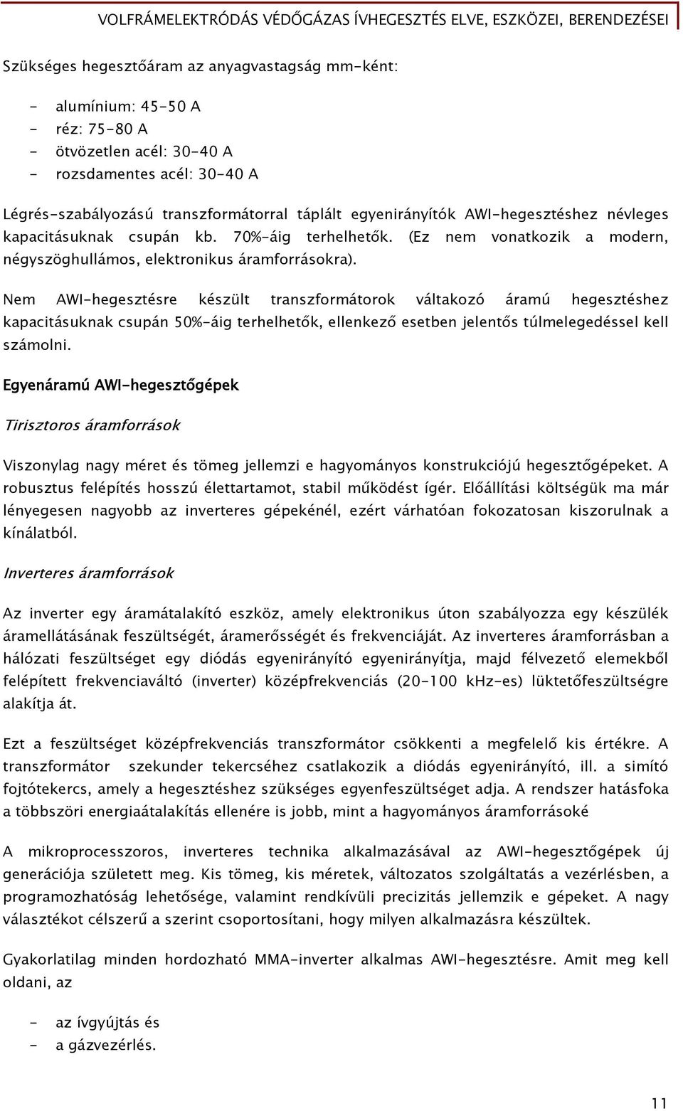 Nem AWI-hegesztésre készült transzformátorok váltakozó áramú hegesztéshez kapacitásuknak csupán 50%-áig terhelhetők, ellenkező esetben jelentős túlmelegedéssel kell számolni.