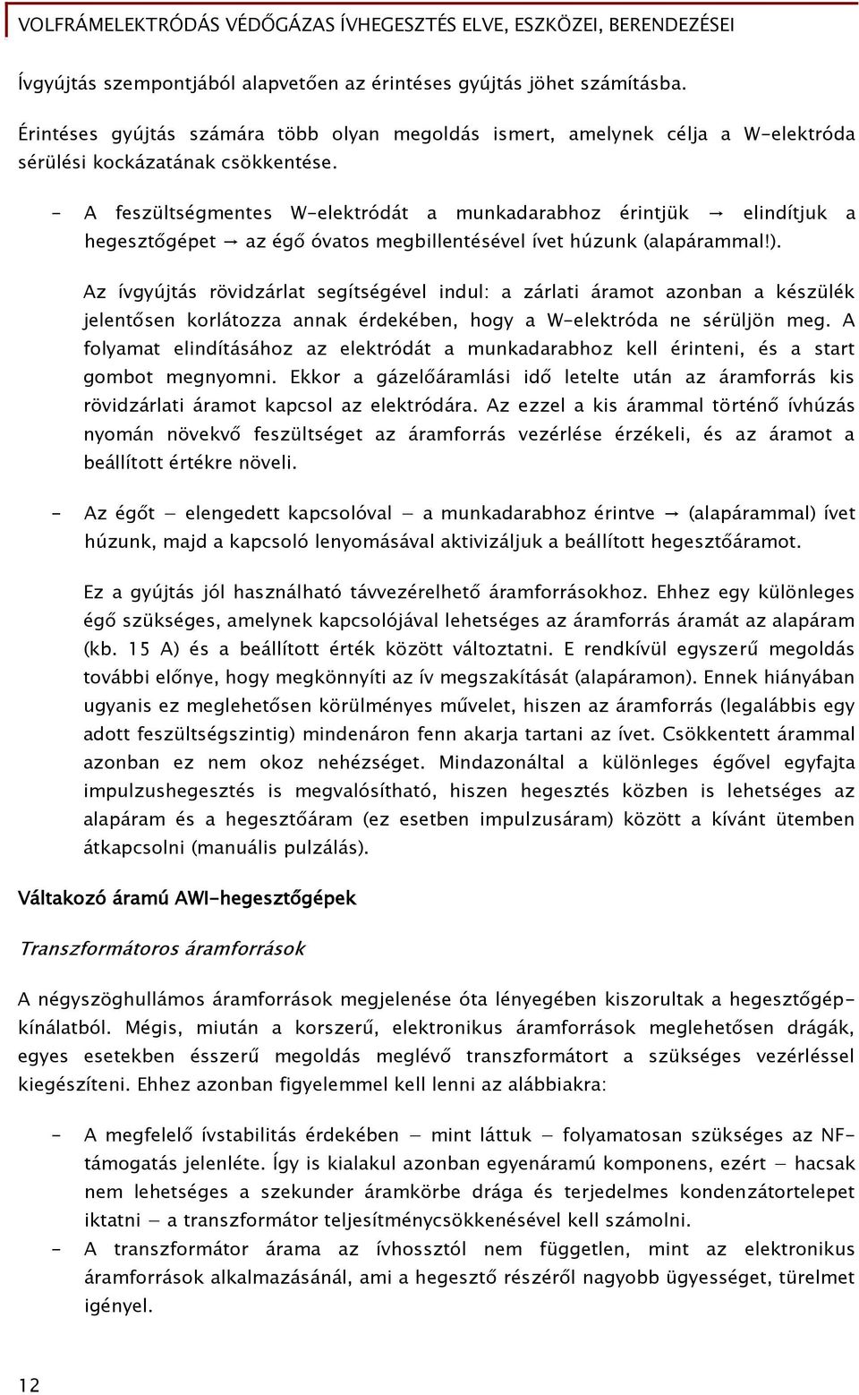 Az ívgyújtás rövidzárlat segítségével indul: a zárlati áramot azonban a készülék jelentősen korlátozza annak érdekében, hogy a W-elektróda ne sérüljön meg.