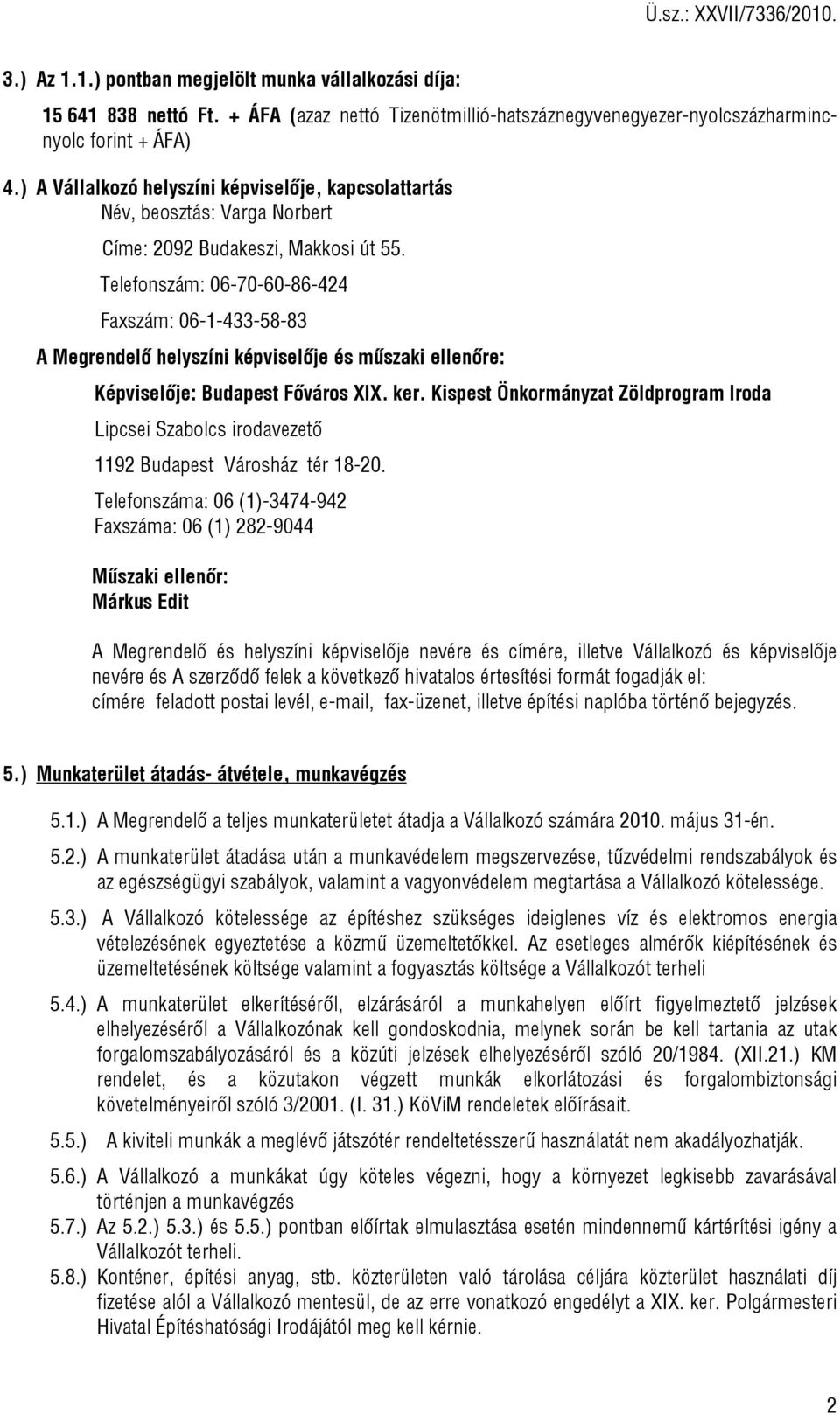 Telefonszám: 06-70-60-86-424 Faxszám: 06-1-433-58-83 A Megrendelő helyszíni képviselője és műszaki ellenőre: Képviselője: Budapest Főváros XIX. ker.