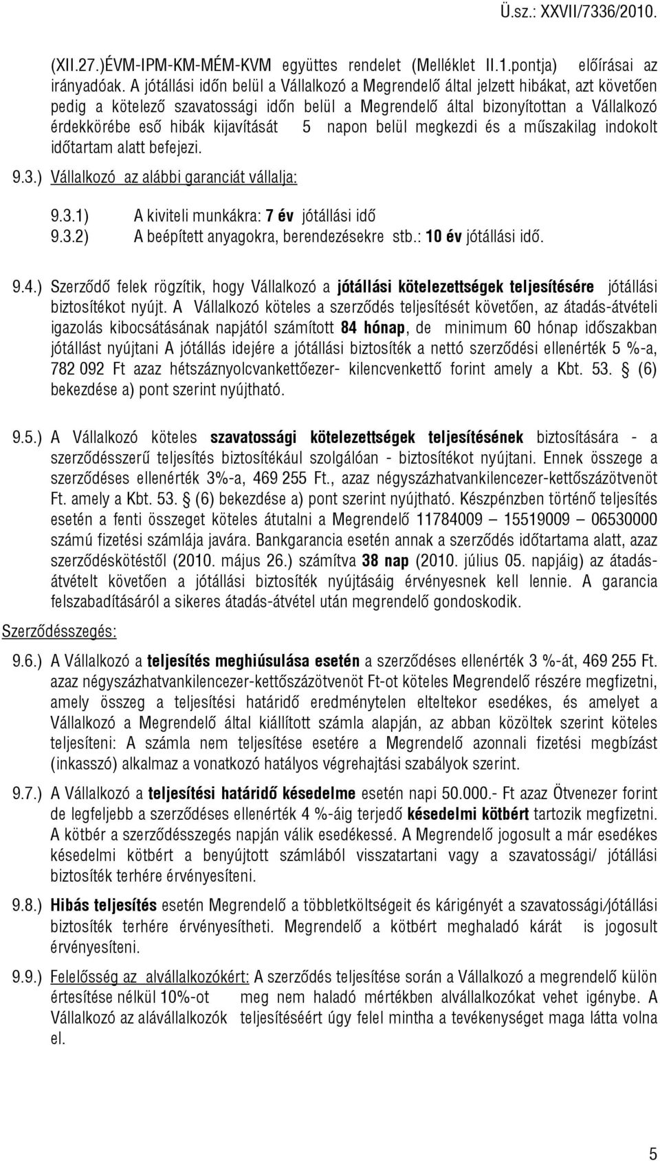 kijavítását 5 napon belül megkezdi és a műszakilag indokolt időtartam alatt befejezi. 9.3.) Vállalkozó az alábbi garanciát vállalja: 9.3.1) A kiviteli munkákra: 7 év jótállási idő 9.3.2) A beépített anyagokra, berendezésekre stb.