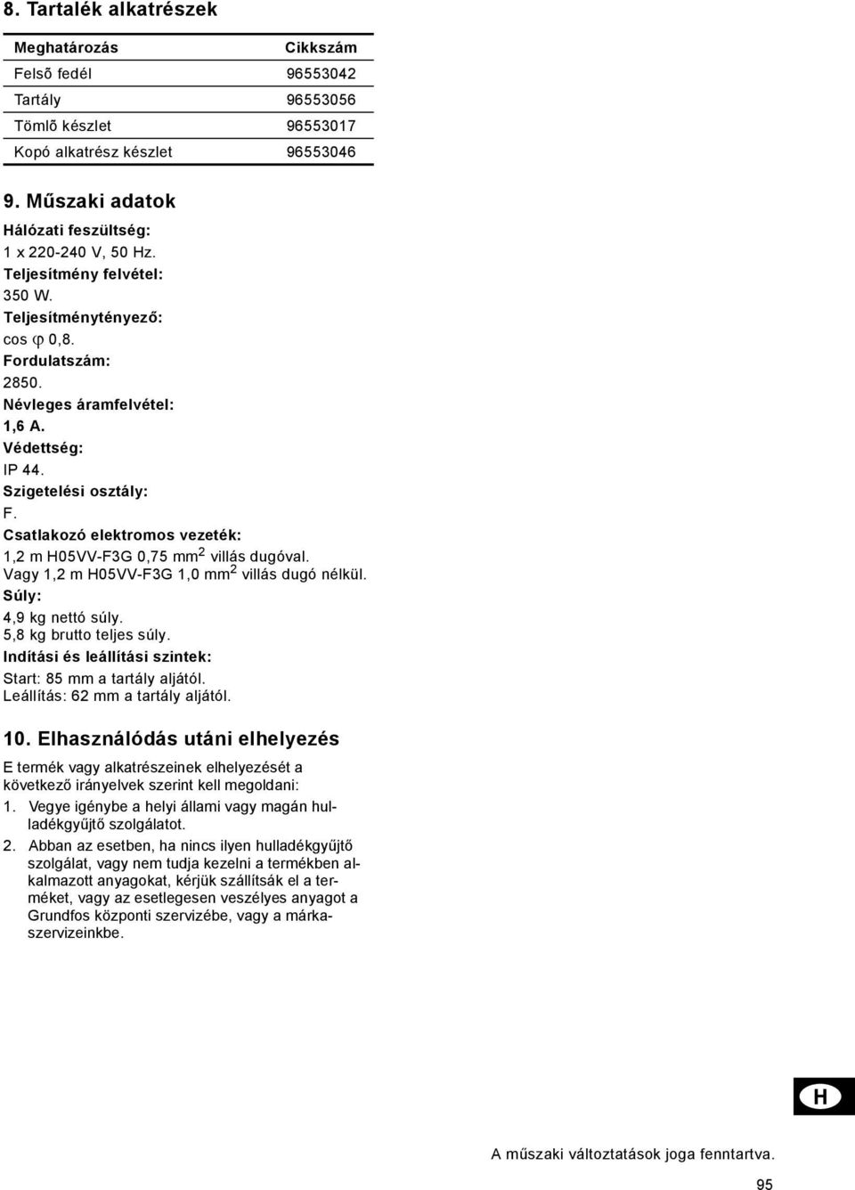 Csatlakozó elektromos vezeték: 1,2 m H05VV-F3G 0,75 mm 2 villás dugóval. Vagy 1,2 m H05VV-F3G 1,0 mm 2 villás dugó nélkül. Súly: 4,9 kg nettó súly. 5,8 kg brutto teljes súly.