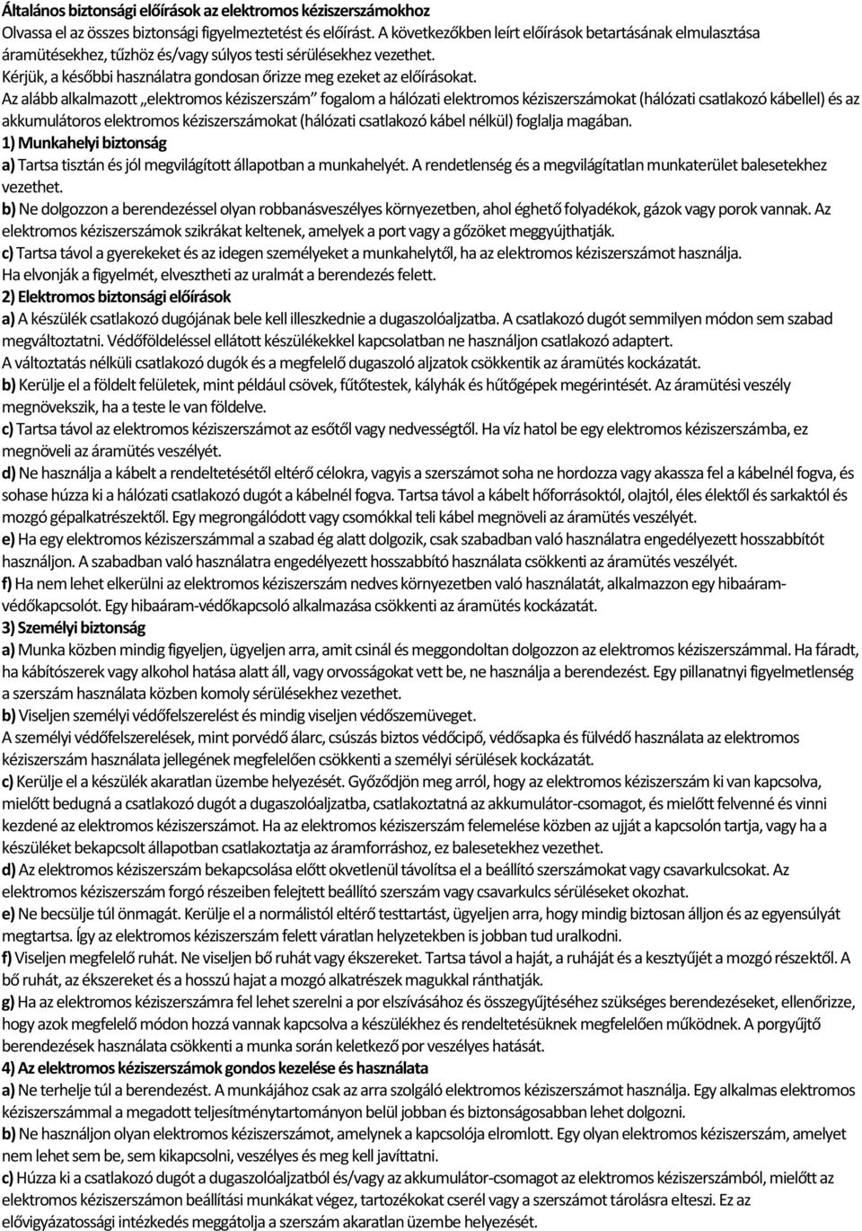 Az alább alkalmazott elektromos kéziszerszám fogalom a hálózati elektromos kéziszerszámokat (hálózati csatlakozó kábellel) és az akkumulátoros elektromos kéziszerszámokat (hálózati csatlakozó kábel