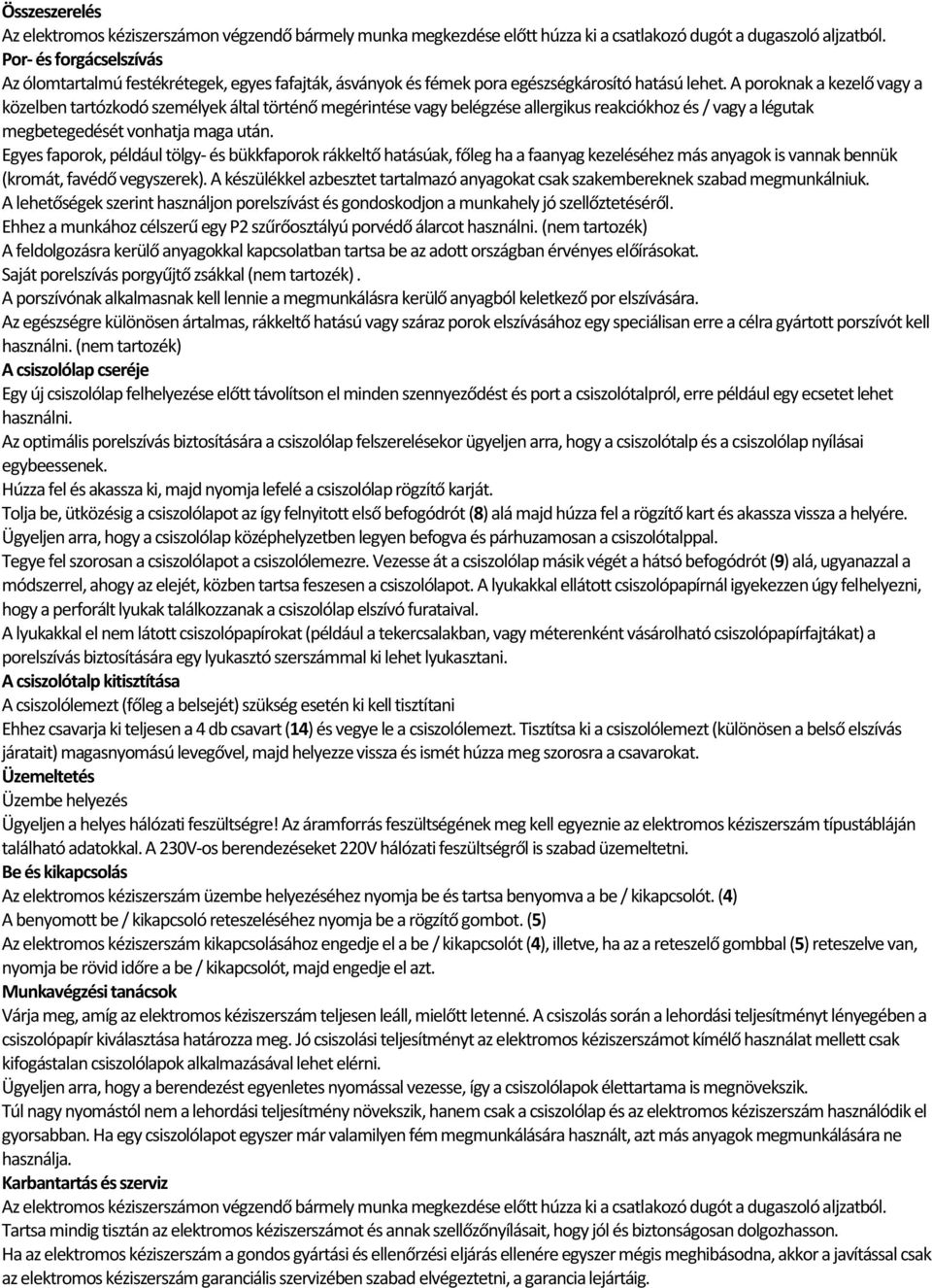 A poroknak a kezelő vagy a közelben tartózkodó személyek által történő megérintése vagy belégzése allergikus reakciókhoz és / vagy a légutak megbetegedését vonhatja maga után.