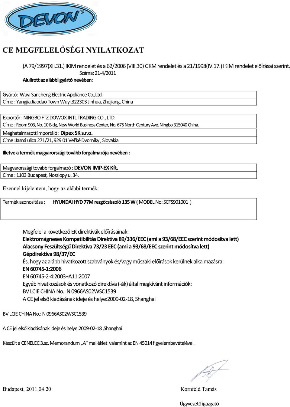 Címe : Yangjia Jiaodao Town Wuyi,322303 Jinhua, Zhejiang, China Exportőr: NINGBO FTZ DOWOX INTL TRADING CO., LTD. Címe : Room 903, No. 10 Bldg, New World Business Center, No. 675 North Century Ave.