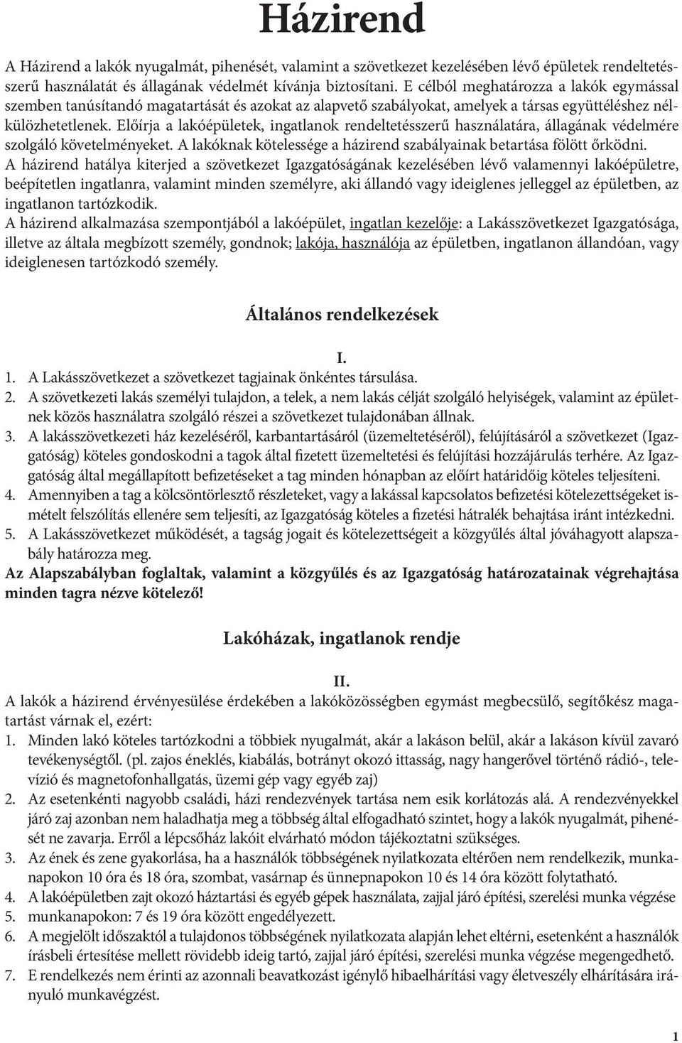 Előírja a lakóépületek, ingatlanok rendeltetésszerű használatára, állagának védelmére szolgáló követelményeket. A lakóknak kötelessége a házirend szabályainak betartása fölött őrködni.