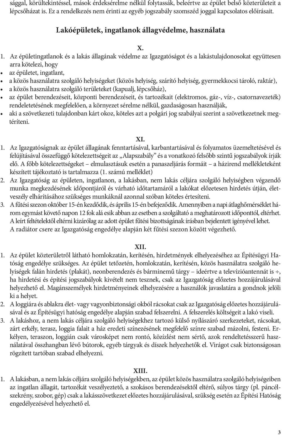 Az épületingatlanok és a lakás állagának védelme az Igazgatóságot és a lakástulajdonosokat együttesen arra kötelezi, hogy az épületet, ingatlant, a közös használatra szolgáló helyiségeket (közös