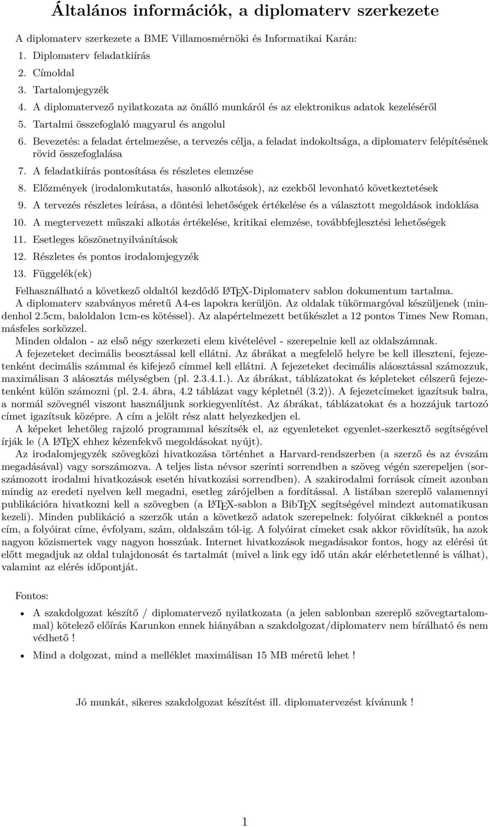 Bevezetés: a feladat értelmezése, a tervezés célja, a feladat indokoltsága, a diplomaterv felépítésének rövid összefoglalása 7. A feladatkiírás pontosítása és részletes elemzése 8.