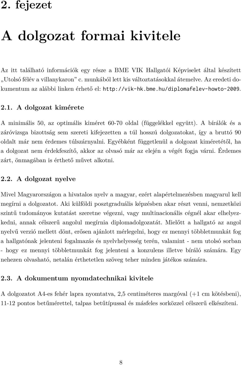 A bírálók és a záróvizsga bizottság sem szereti kifejezetten a túl hosszú dolgozatokat, így a bruttó 90 oldalt már nem érdemes túlszárnyalni.