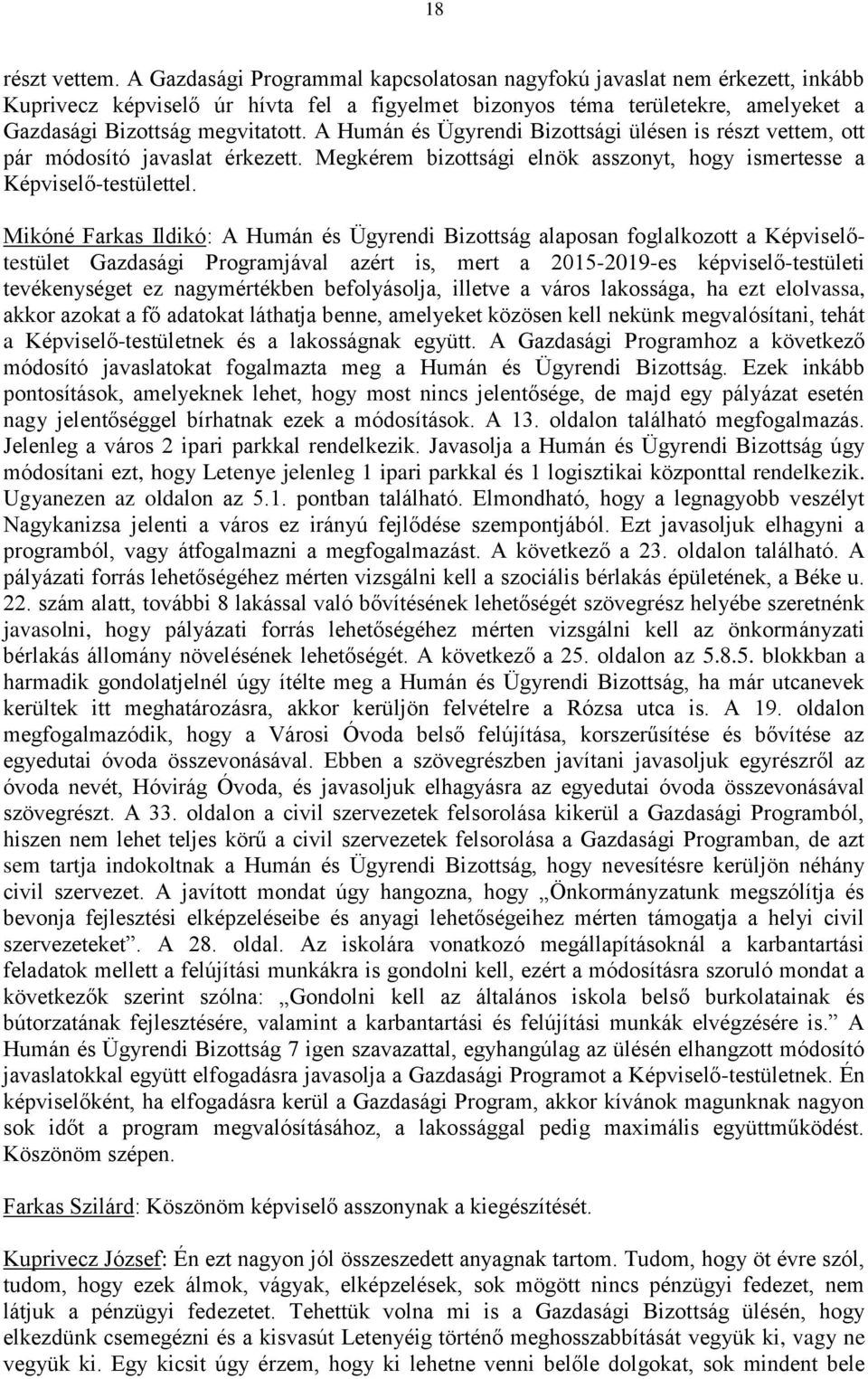 A Humán és Ügyrendi Bizottsági ülésen is részt vettem, ott pár módosító javaslat érkezett. Megkérem bizottsági elnök asszonyt, hogy ismertesse a Képviselő-testülettel.