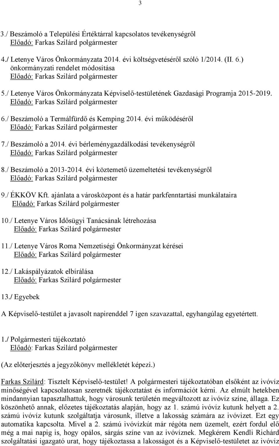 évi bérleménygazdálkodási tevékenységről 8./ Beszámoló a 2013-2014. évi köztemető üzemeltetési tevékenységről 9./ ÉKKÖV Kft. ajánlata a városközpont és a határ parkfenntartási munkálataira 10.