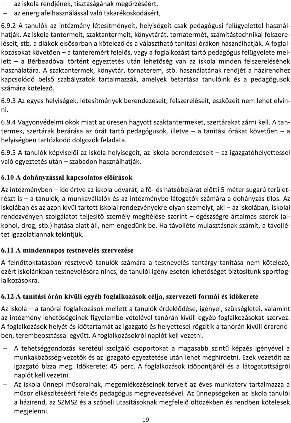 A foglalkozásokat követően a tanteremért felelős, vagy a foglalkozást tartó pedagógus felügyelete mellett a Bérbeadóval történt egyeztetés után lehetőség van az iskola minden felszerelésének