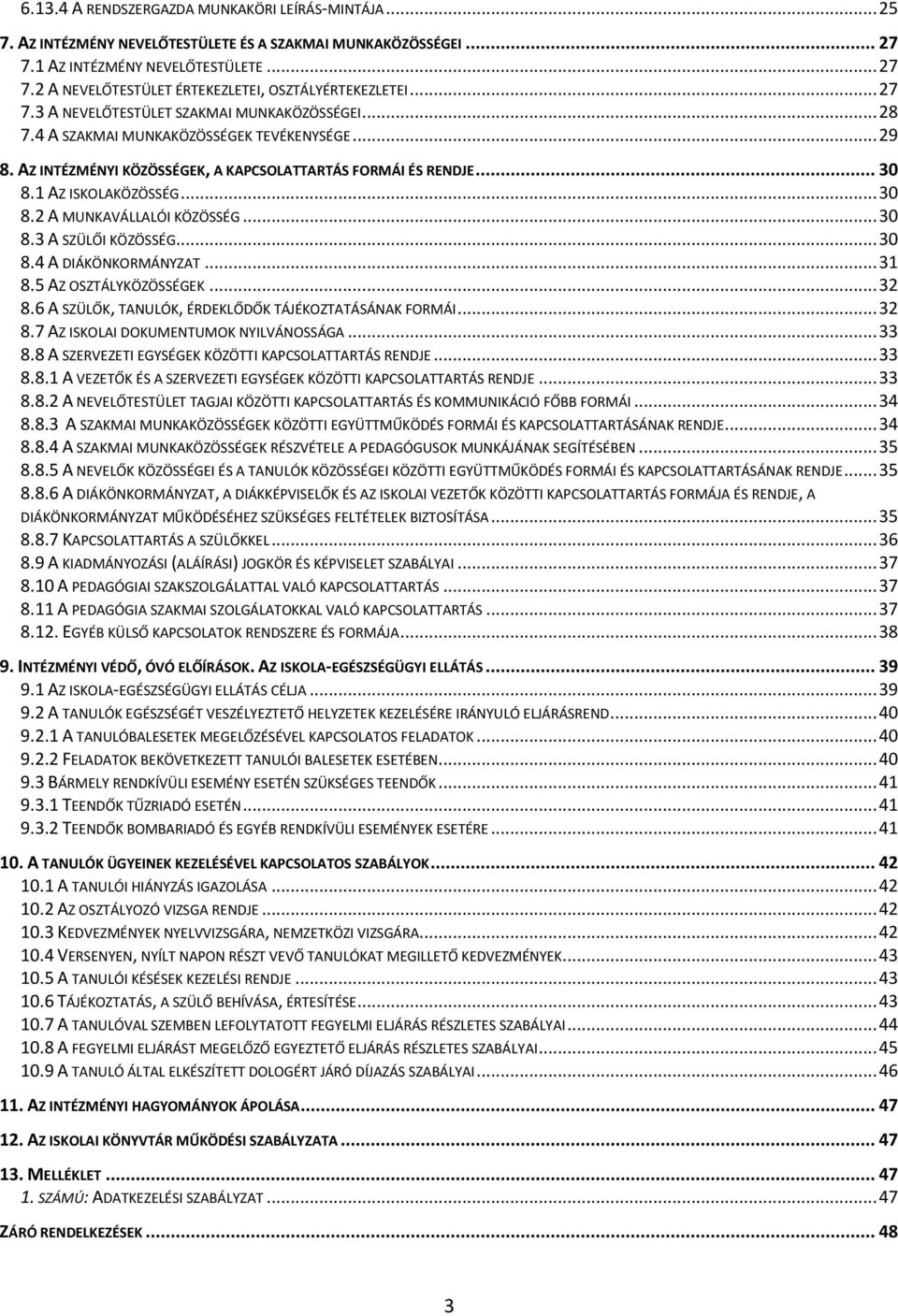 .. 30 8.2 A MUNKAVÁLLALÓI KÖZÖSSÉG... 30 8.3 A SZÜLŐI KÖZÖSSÉG... 30 8.4 A DIÁKÖNKORMÁNYZAT... 31 8.5 AZ OSZTÁLYKÖZÖSSÉGEK... 32 8.6 A SZÜLŐK, TANULÓK, ÉRDEKLŐDŐK TÁJÉKOZTATÁSÁNAK FORMÁI... 32 8.7 AZ ISKOLAI DOKUMENTUMOK NYILVÁNOSSÁGA.