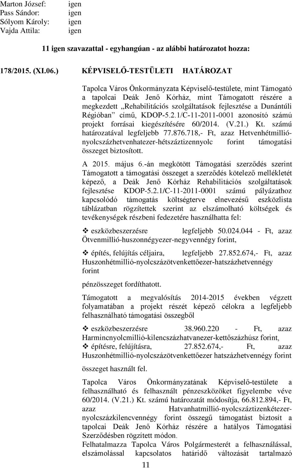 fejlesztése a Dunántúli Régióban című, KDOP-5.2.1/C-11-2011-0001 azonosító számú projekt forrásai kiegészítésére 60/2014. (V.21.) Kt. számú határozatával legfeljebb 77.876.