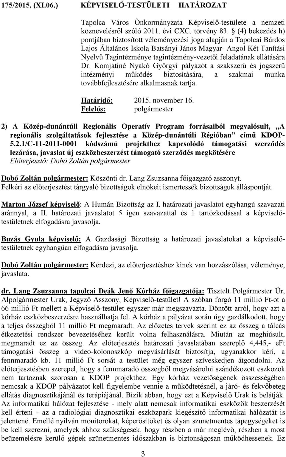 feladatának ellátására Dr. Komjátiné Nyakó Györgyi pályázót a szakszerű és jogszerű intézményi működés biztosítására, a szakmai munka továbbfejlesztésére alkalmasnak tartja. Határidő: 2015.