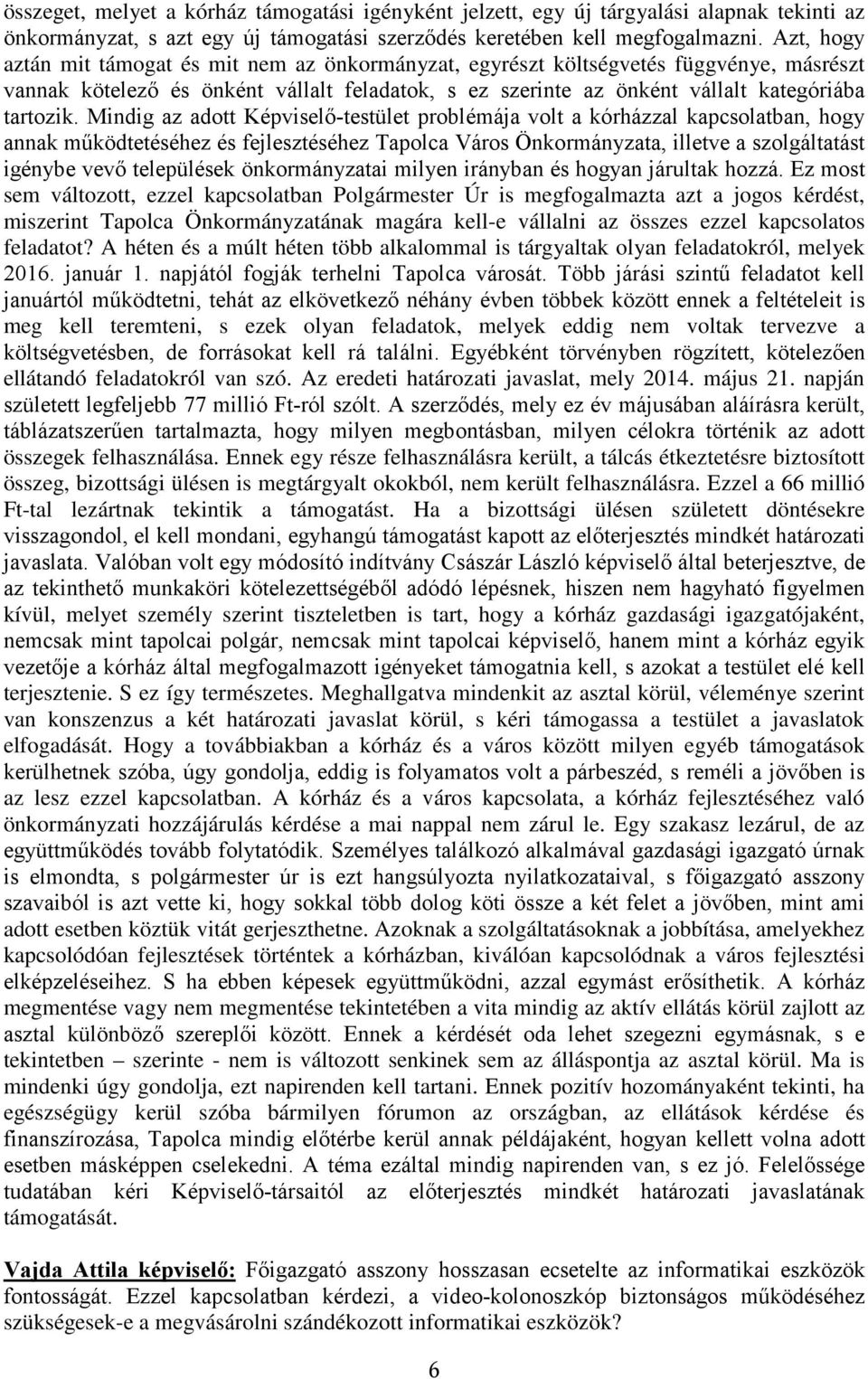 Mindig az adott Képviselő-testület problémája volt a kórházzal kapcsolatban, hogy annak működtetéséhez és fejlesztéséhez Tapolca Város Önkormányzata, illetve a szolgáltatást igénybe vevő települések