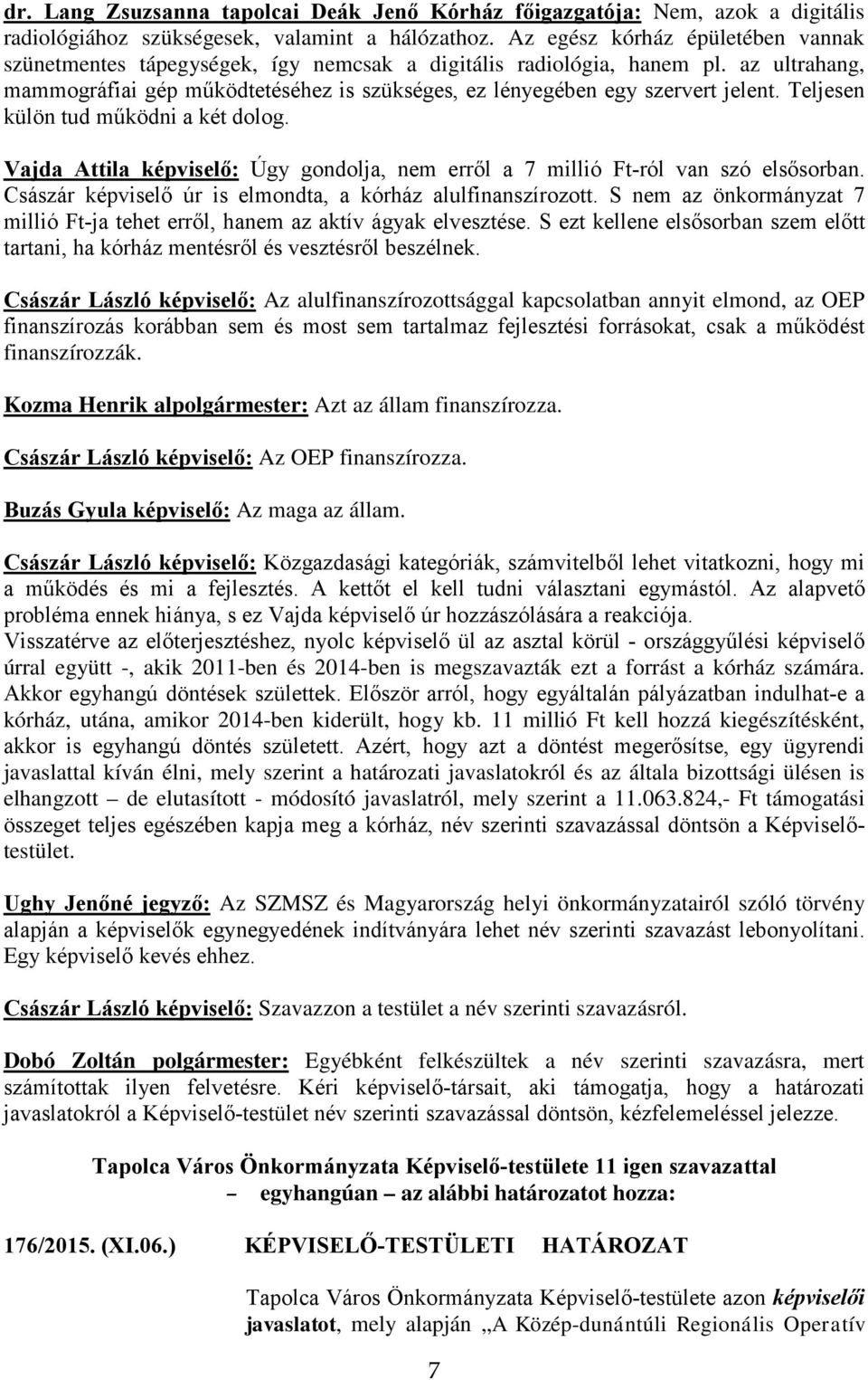 Teljesen külön tud működni a két dolog. Vajda Attila képviselő: Úgy gondolja, erről a 7 millió Ft-ról van szó elsősorban. Császár képviselő úr is elmondta, a kórház alulfinanszírozott.