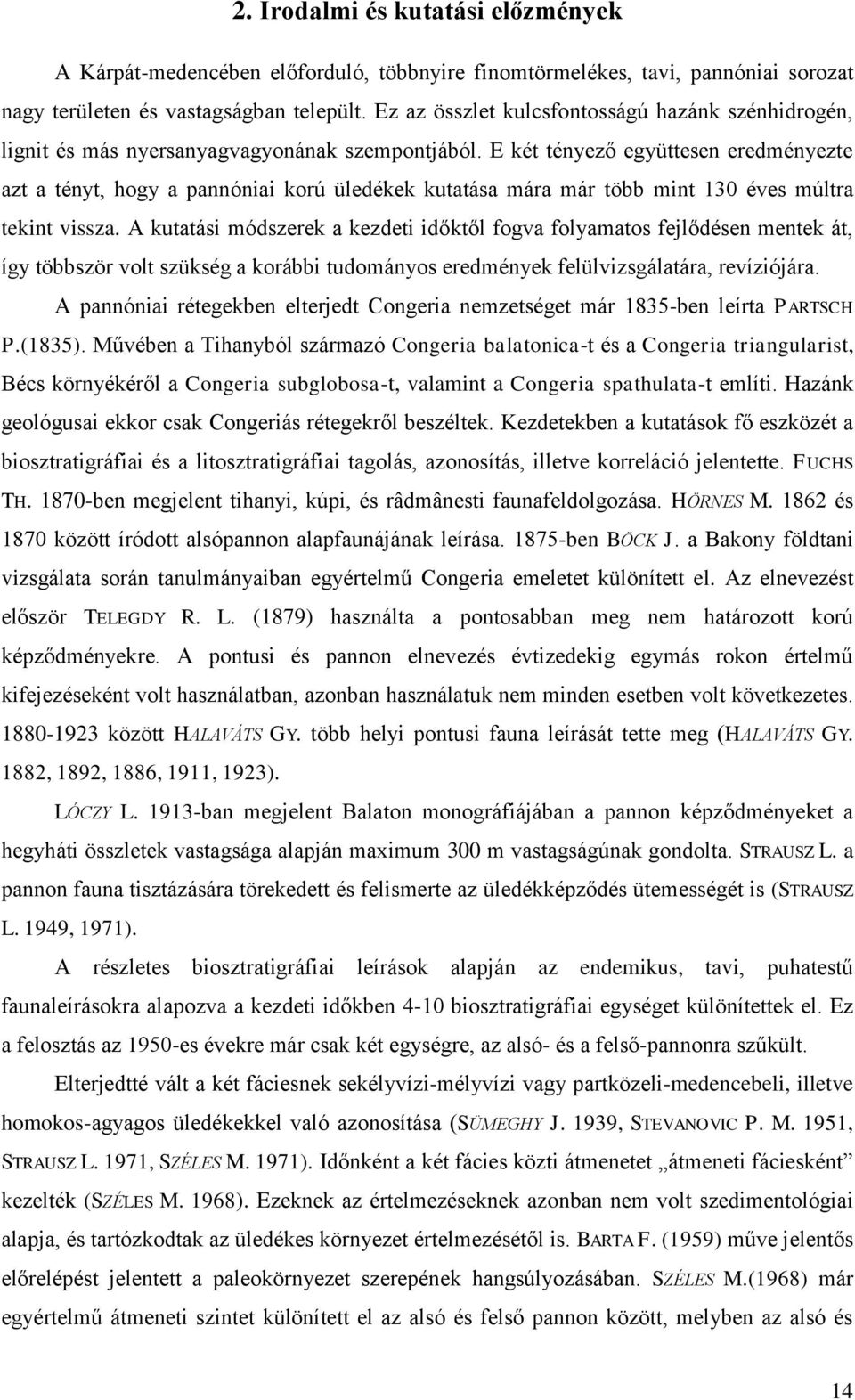 E két tényező együttesen eredményezte azt a tényt, hogy a pannóniai korú üledékek kutatása mára már több mint 130 éves múltra tekint vissza.