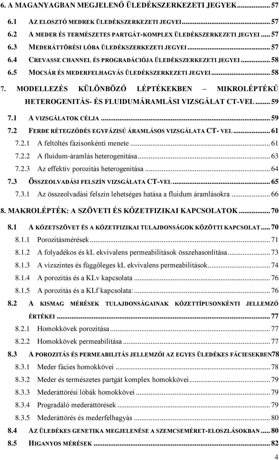MODELLEZÉS KÜLÖNBÖZŐ LÉPTÉKEKBEN MIKROLÉPTÉKŰ HETEROGENITÁS- ÉS FLUIDUMÁRAMLÁSI VIZSGÁLAT CT-VEL... 59 7.1 A VIZSGÁLATOK CÉLJA... 59 7.2 FERDE RÉTEGZŐDÉS EGYFÁZISÚ ÁRAMLÁSOS VIZSGÁLATA CT- VEL... 61 7.