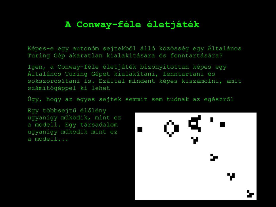 Igen, a Conway-féle életjáték bizonyítottan képes egy Általános Turing Gépet kialakítani, fenntartani és sokszorosítani