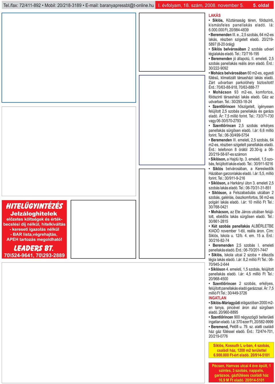 : 72/716-195 Beremenden jó állapotú, II. emeleti, 2,5 szobás panellakás reális áron eladó. Érd.: 30/222-9092 Mohács belvárosában 60 m2-es, egyedi fűtésű, klimatizált társasházi lakás eladó.