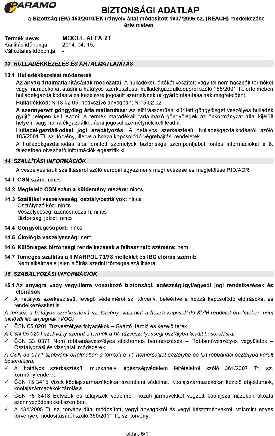 hulladékgazdálkodásról szóló 185/2001 Tt. hulladékgazdálkodásra és kezelésre jogosult személynek (a gyártó utasításainak megfelelően).