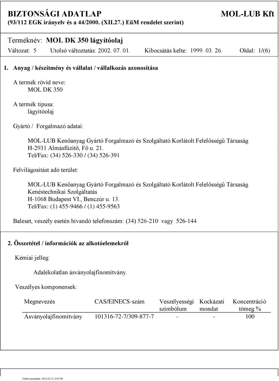 Anyag / készítmény és vállalat / vállalkozás azonosítása A termék rövid neve: MOL DK 350 A termék típusa: lágyítóolaj Gyártó / Forgalmazó adatai: MOL-LUB Kenőanyag Gyártó Forgalmazó és Szolgáltató