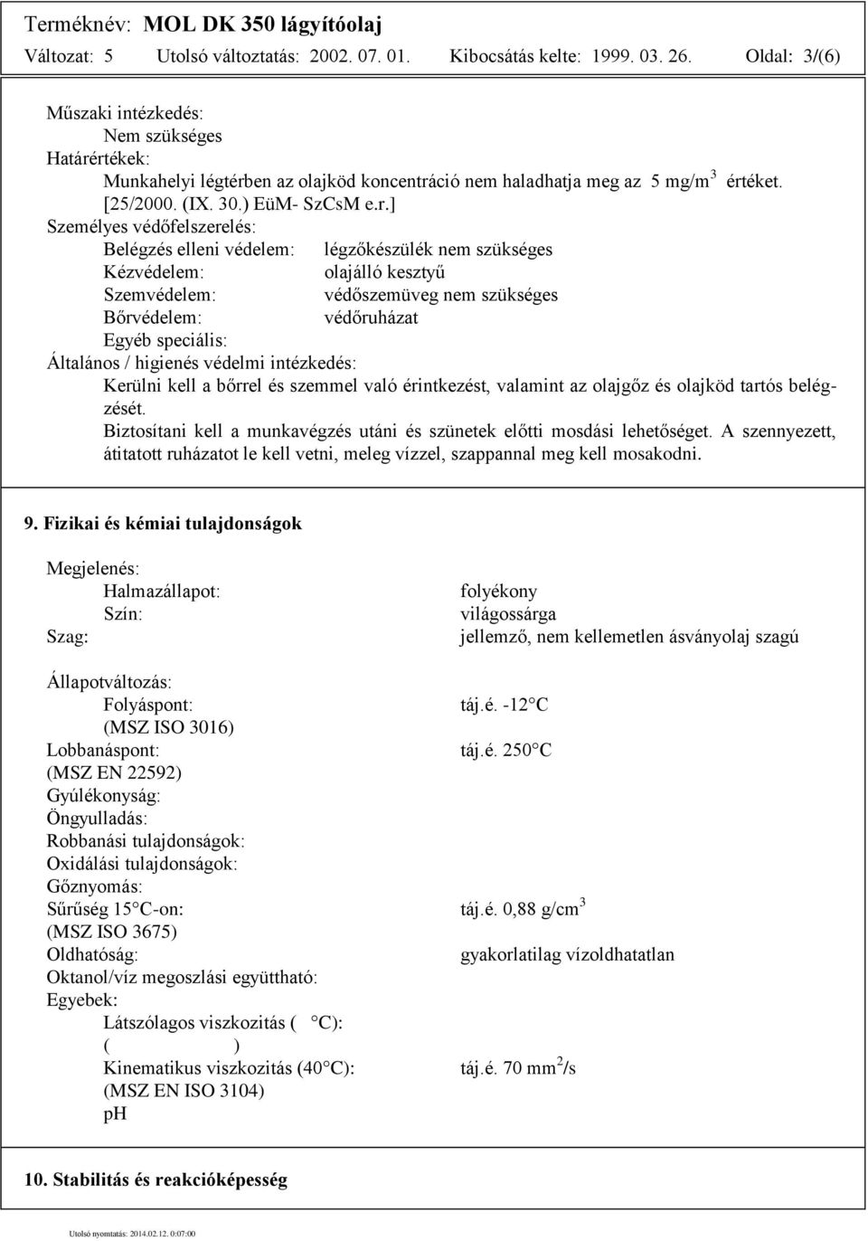 rtékek: Munkahelyi légtérben az olajköd koncentráció nem haladhatja meg az 5 mg/m 3 értéket. [25/2000. (IX. 30.) EüM- SzCsM e.r.] Személyes védőfelszerelés: Belégzés elleni védelem: légzőkészülék nem