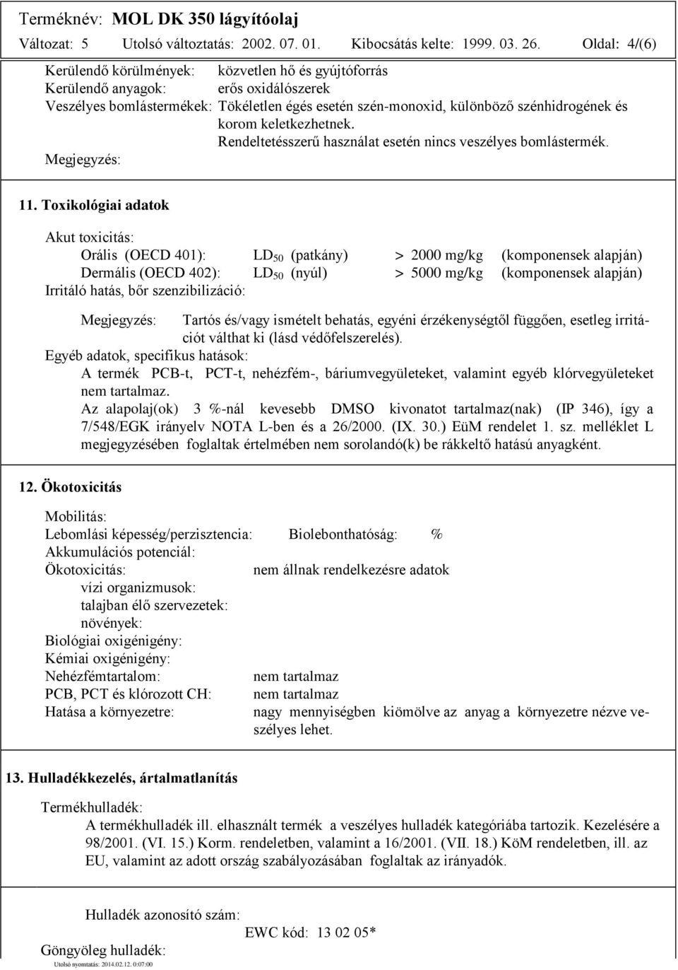 keletkezhetnek. Rendeltetésszerű használat esetén nincs veszélyes bomlástermék. Megjegyzés: 11.