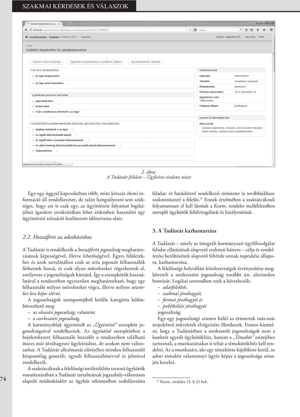 2. Hozzáférés az adatbázishoz A Tudástár is rendelkezik a hozzáférési jogosultság meghatározásának képességével, illetve lehetőségével.