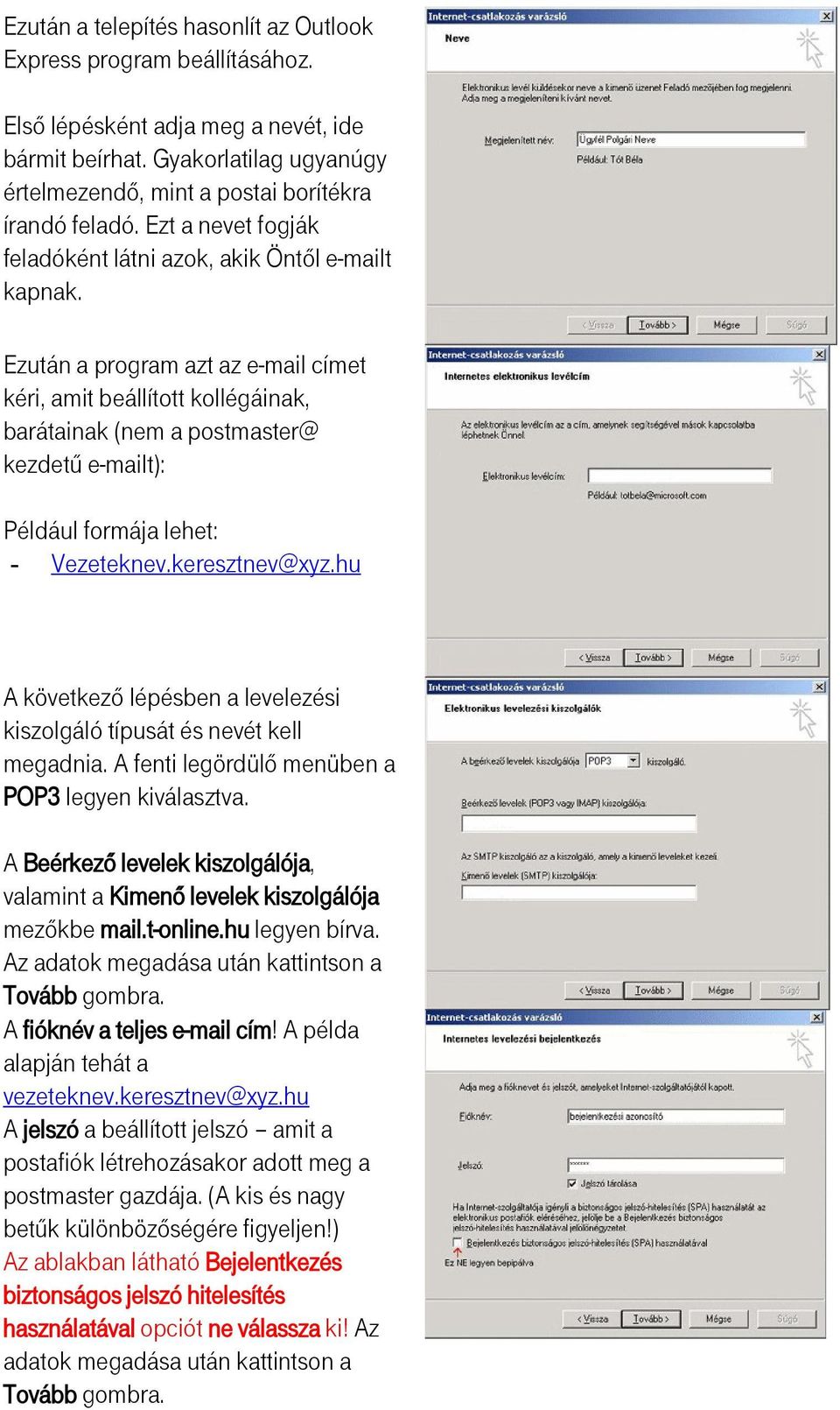 Ezután a program azt az e-mail címet kéri, amit beállított kollégáinak, barátainak (nem a postmaster@ kezdetű e-mailt): Például formája lehet: - Vezeteknev.keresztnev@xyz.