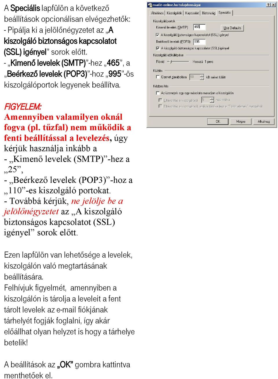 tűzfal) nem működik a fenti beállítással a levelezés, úgy kérjük használja inkább a - Kimenő levelek (SMTP) -hez a 25, - Beérkező levelek (POP3) -hoz a 110 -es kiszolgáló portokat.