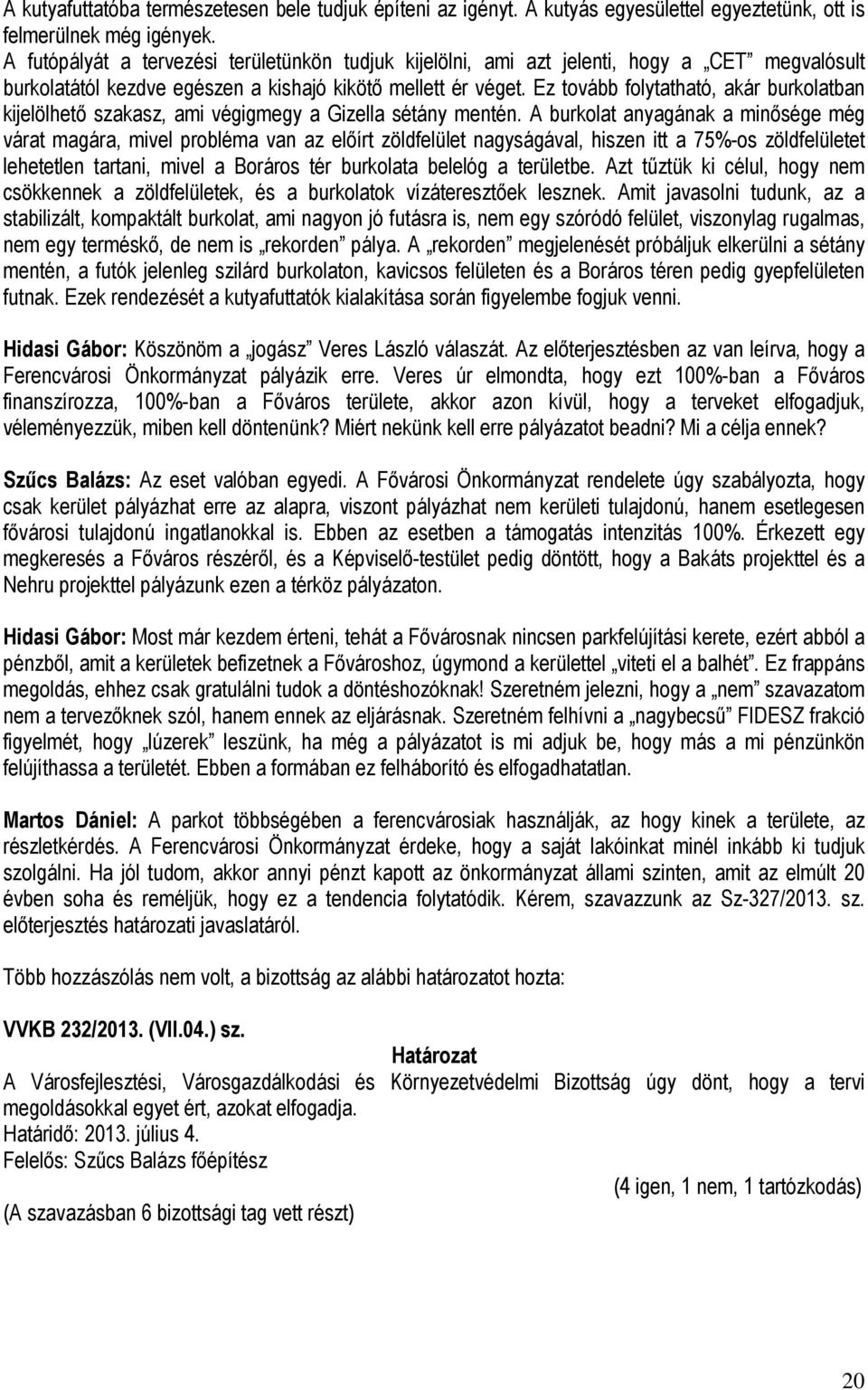 Ez tovább folytatható, akár burkolatban kijelölhető szakasz, ami végigmegy a Gizella sétány mentén.