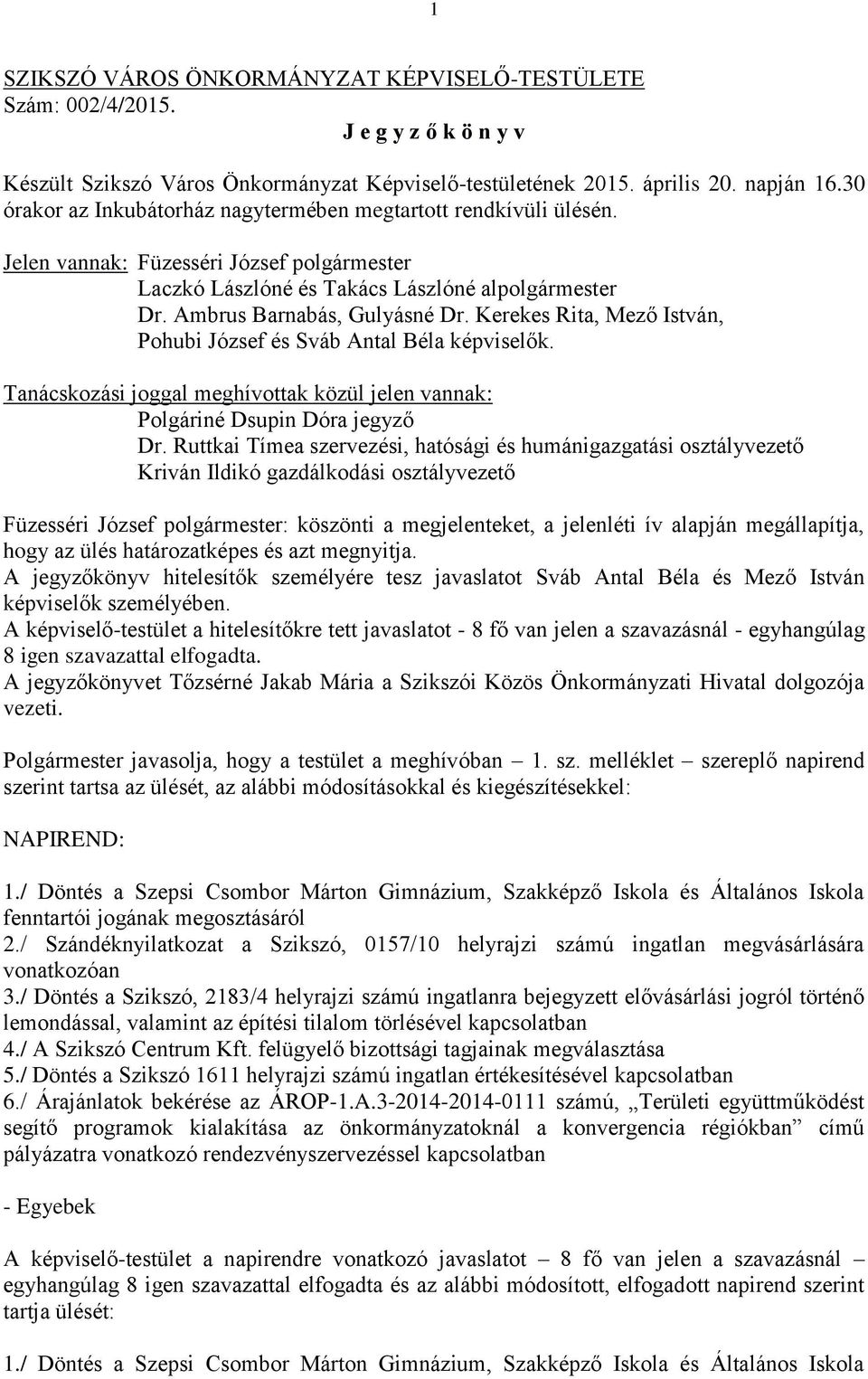 Kerekes Rita, Mező István, Pohubi József és Sváb Antal Béla képviselők. Tanácskozási joggal meghívottak közül jelen vannak: Polgáriné Dsupin Dóra jegyző Dr.