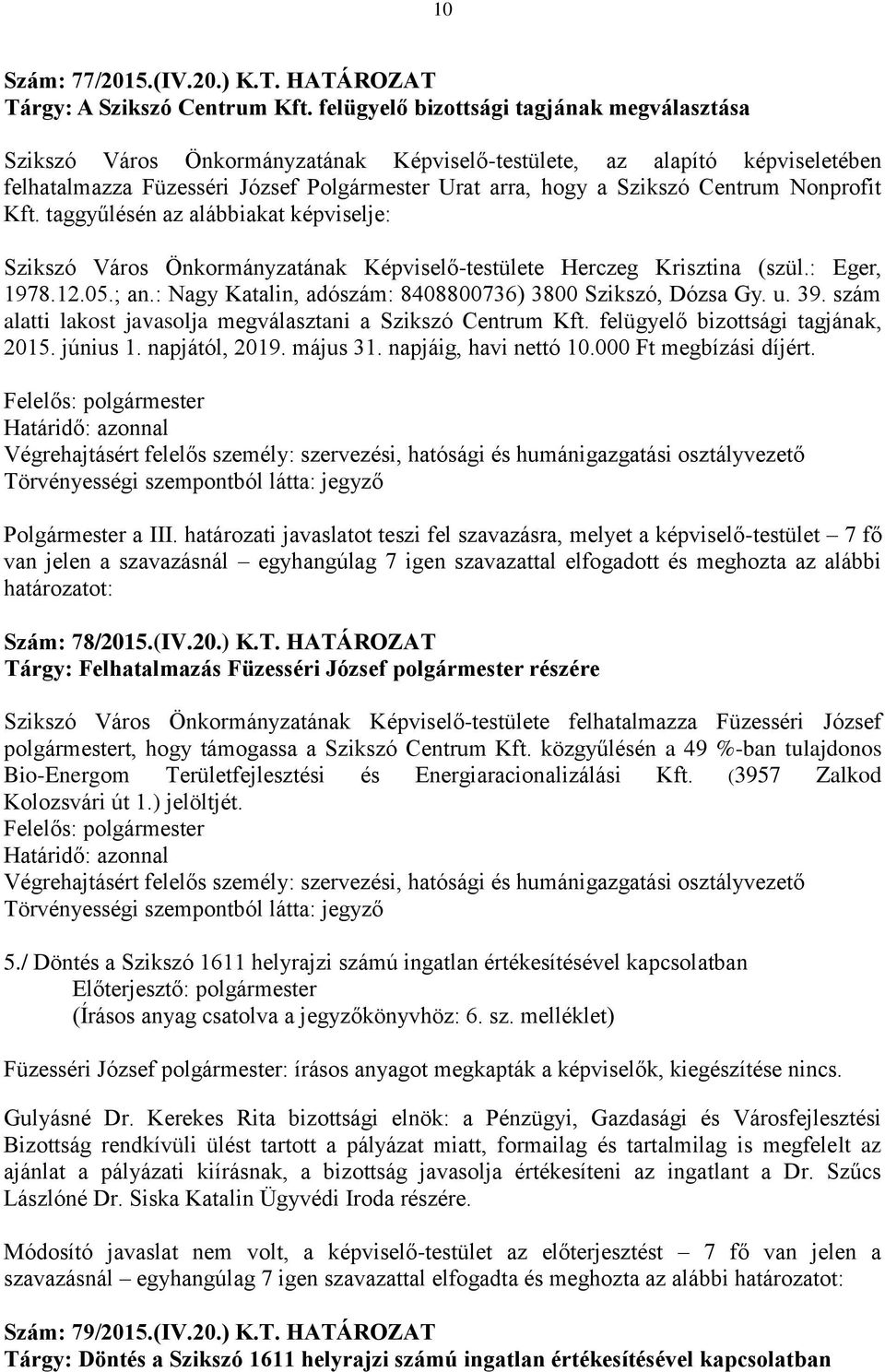 Nonprofit Kft. taggyűlésén az alábbiakat képviselje: Szikszó Város Önkormányzatának Képviselő-testülete Herczeg Krisztina (szül.: Eger, 1978.12.05.; an.