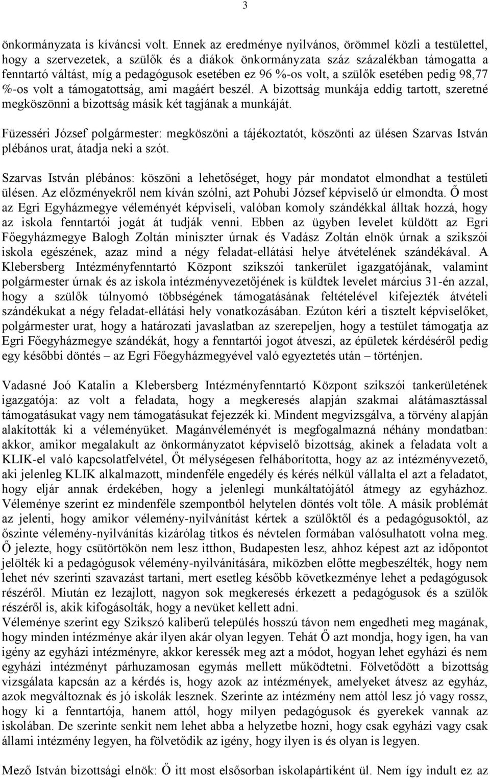 volt, a szülők esetében pedig 98,77 %-os volt a támogatottság, ami magáért beszél. A bizottság munkája eddig tartott, szeretné megköszönni a bizottság másik két tagjának a munkáját.