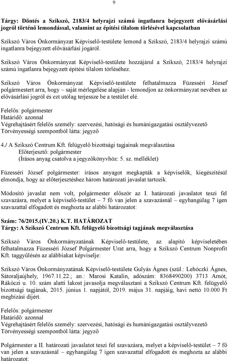 Szikszó Város Önkormányzat Képviselő-testülete hozzájárul a Szikszó, 2183/4 helyrajzi számú ingatlanra bejegyzett építési tilalom törléséhez.