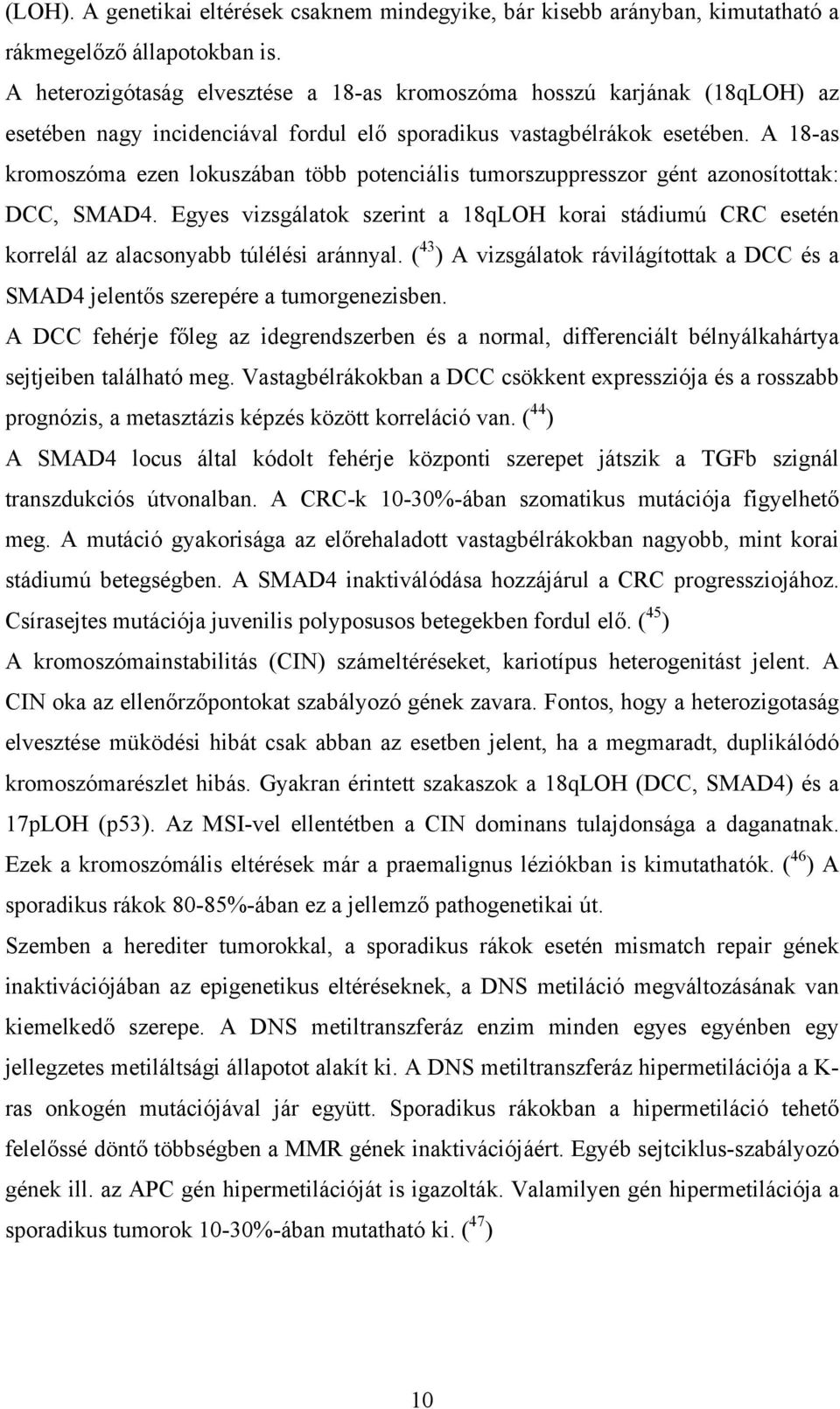 A 18-as kromoszóma ezen lokuszában több potenciális tumorszuppresszor gént azonosítottak: DCC, SMAD4.