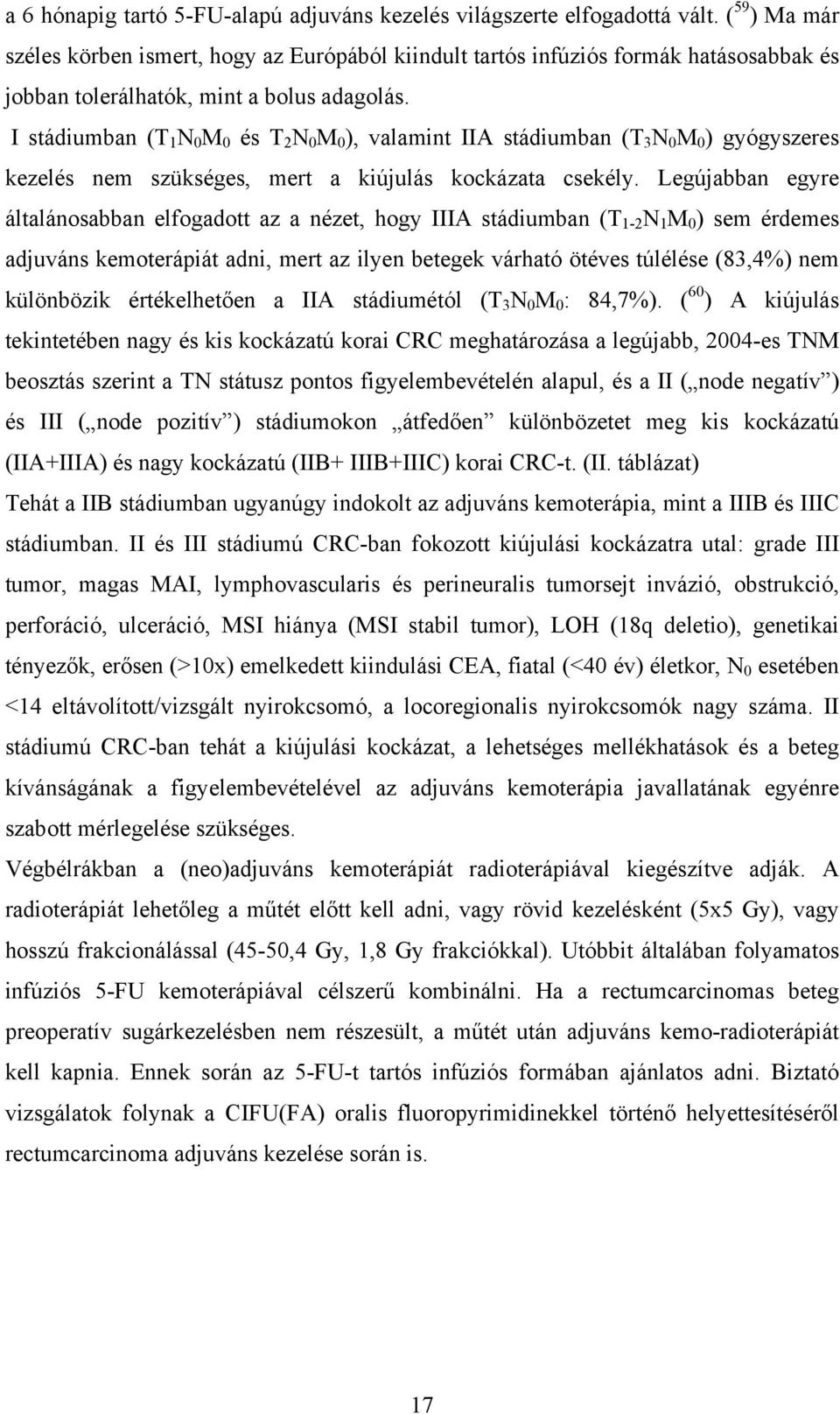 I stádiumban (T 1 N 0 M 0 és T 2 N 0 M 0 ), valamint IIA stádiumban (T 3 N 0 M 0 ) gyógyszeres kezelés nem szükséges, mert a kiújulás kockázata csekély.