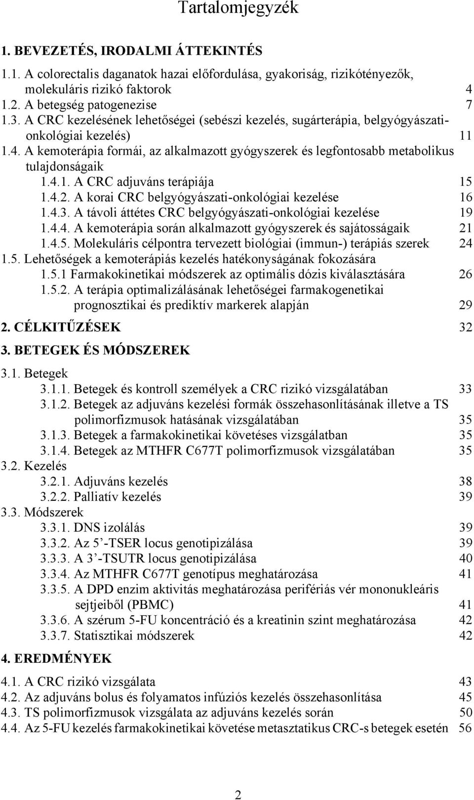 4.2. A korai CRC belgyógyászati-onkológiai kezelése 16 1.4.3. A távoli áttétes CRC belgyógyászati-onkológiai kezelése 19 1.4.4. A kemoterápia során alkalmazott gyógyszerek és sajátosságaik 21 1.4.5.