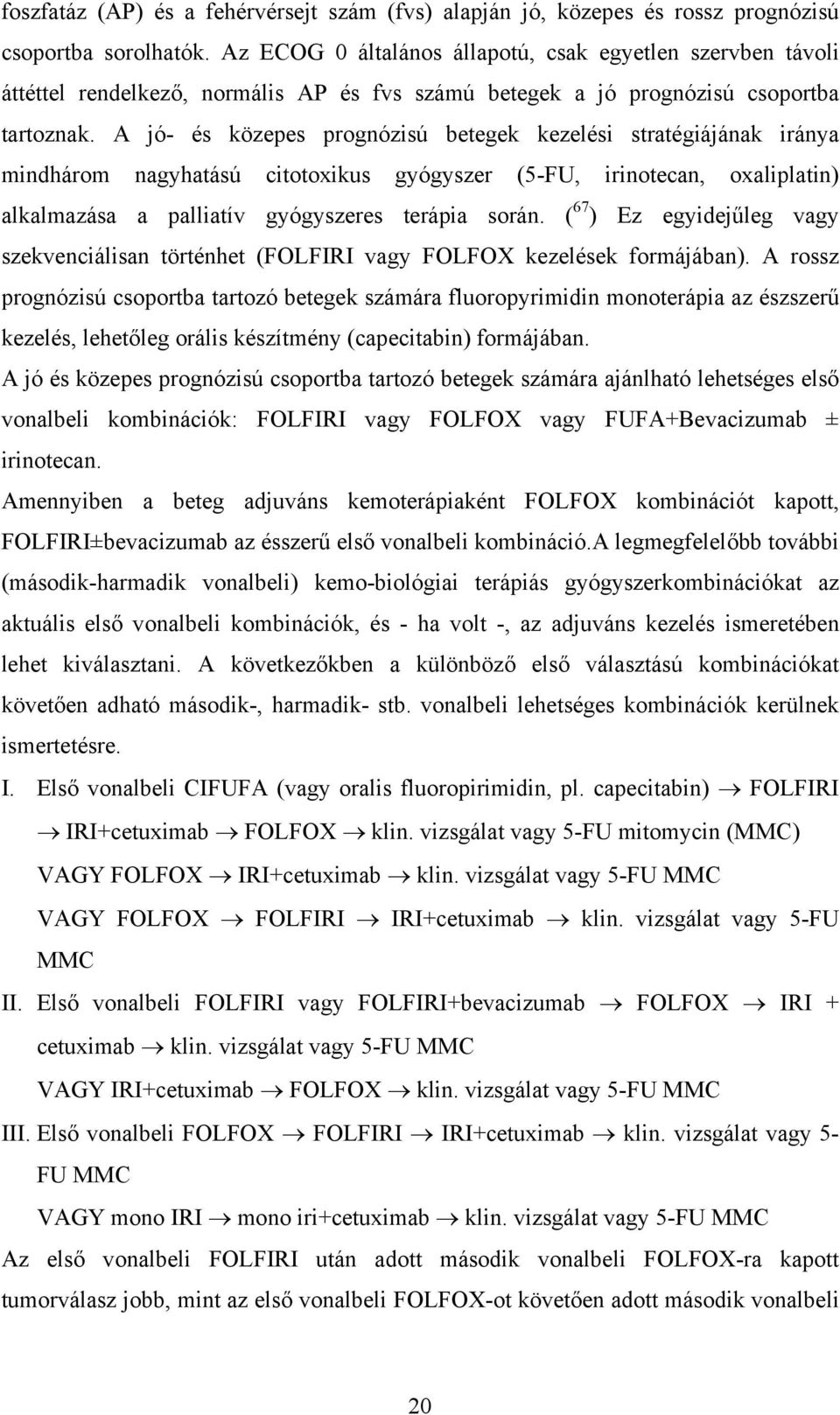 A jó- és közepes prognózisú betegek kezelési stratégiájának iránya mindhárom nagyhatású citotoxikus gyógyszer (5-FU, irinotecan, oxaliplatin) alkalmazása a palliatív gyógyszeres terápia során.