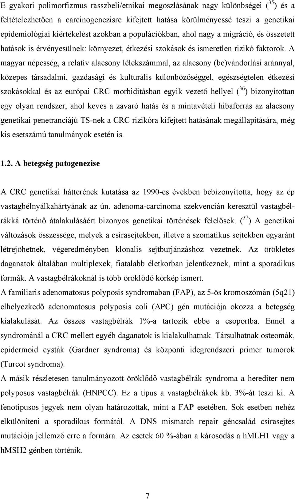 A magyar népesség, a relatív alacsony lélekszámmal, az alacsony (be)vándorlási aránnyal, közepes társadalmi, gazdasági és kulturális különbözőséggel, egészségtelen étkezési szokásokkal és az európai