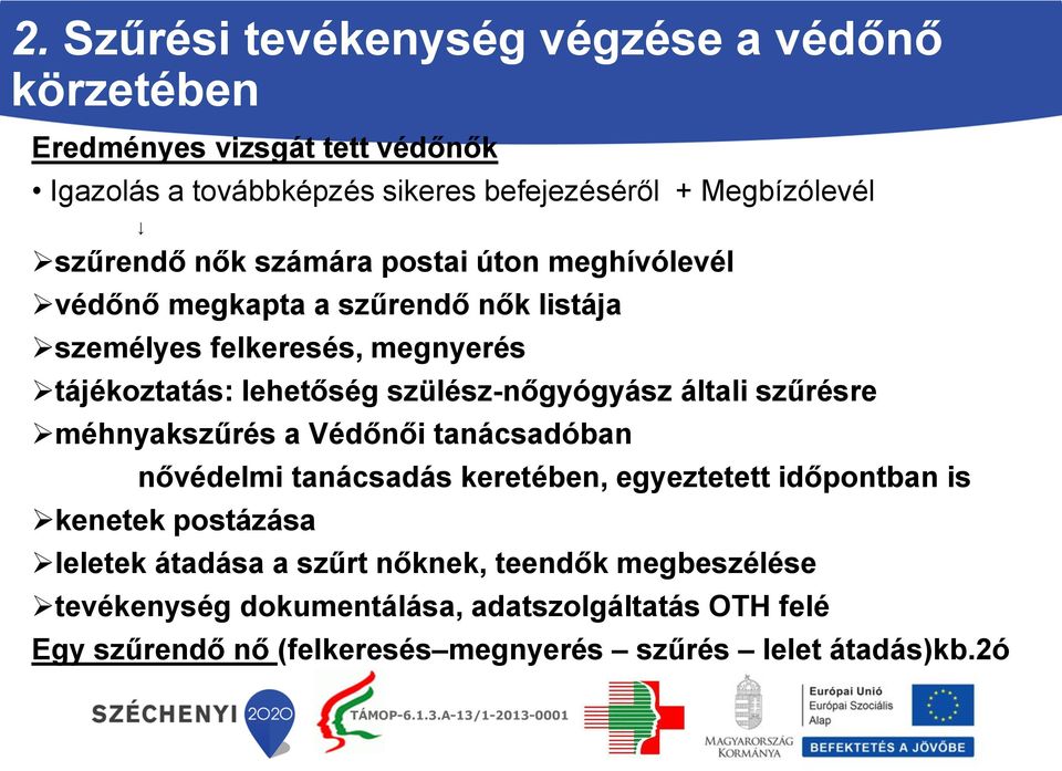 szülész-nőgyógyász általi szűrésre méhnyakszűrés a Védőnői tanácsadóban nővédelmi tanácsadás keretében, egyeztetett időpontban is kenetek postázása