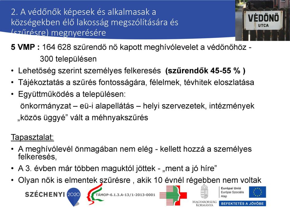 Együttműködés a településen: önkormányzat eü-i alapellátás helyi szervezetek, intézmények közös üggyé vált a méhnyakszűrés Tapasztalat: A meghívólevél önmagában