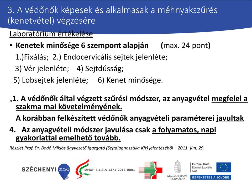 A védőnők által végzett szűrési módszer, az anyagvétel megfelel a szakma mai követelményének.