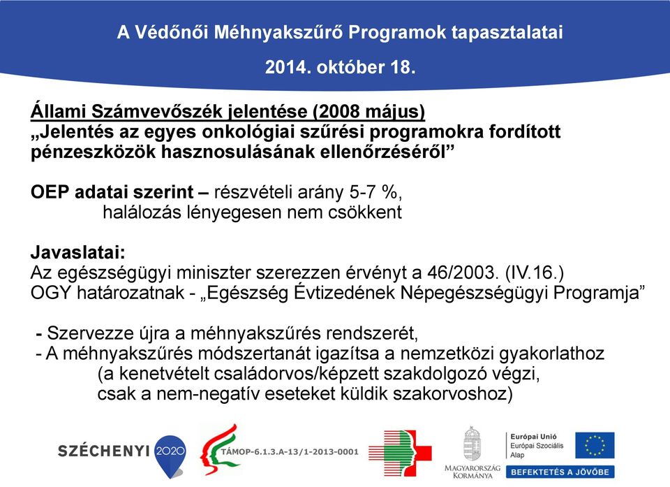 szerint részvételi arány 5-7 %, halálozás lényegesen nem csökkent Javaslatai: Az egészségügyi miniszter szerezzen érvényt a 46/2003. (IV.16.