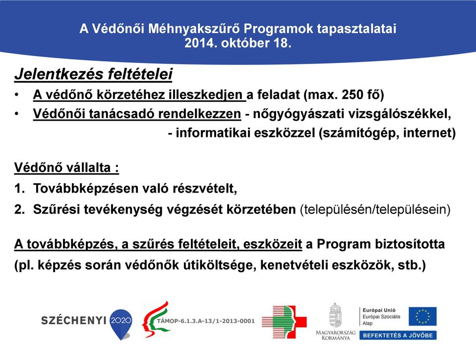 250 fő) Védőnői tanácsadó rendelkezzen - nőgyógyászati vizsgálószékkel, - informatikai eszközzel (számítógép, internet) Védőnő