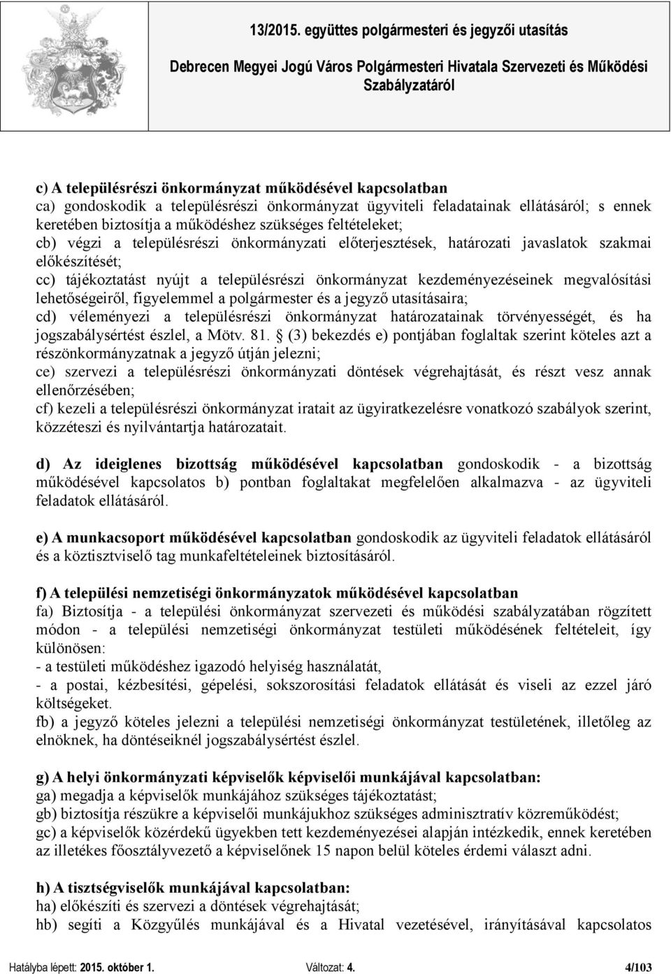 megvalósítási lehetőségeiről, figyelemmel a polgármester és a jegyző utasításaira; cd) véleményezi a településrészi önkormányzat határozatainak törvényességét, és ha jogszabálysértést észlel, a Mötv.