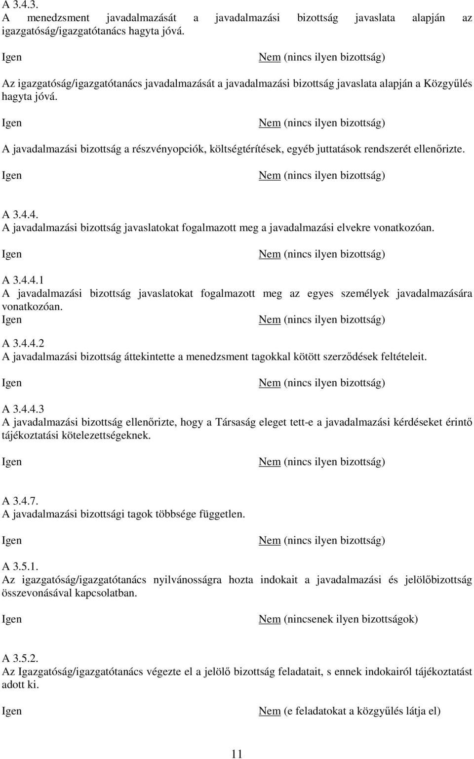 (nincs ilyen bizottság) A javadalmazási bizottság a részvényopciók, költségtérítések, egyéb juttatások rendszerét ellenőrizte. (nincs ilyen bizottság) A 3.4.