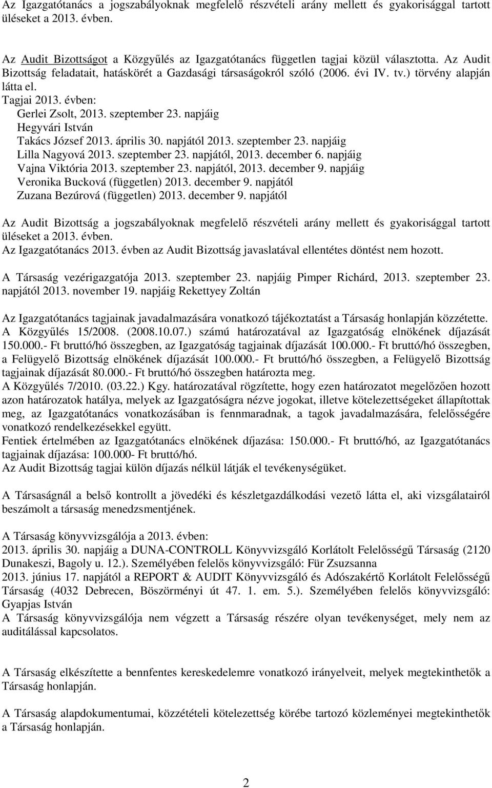 ) törvény alapján látta el. Tagjai 2013. évben: Gerlei Zsolt, 2013. szeptember 23. napjáig Hegyvári István Takács József 2013. április 30. napjától 2013. szeptember 23. napjáig Lilla Nagyová 2013.